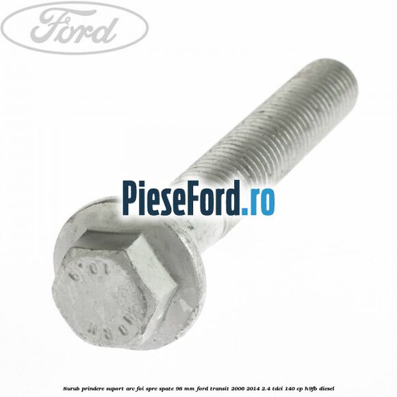 Surub prindere suport arc foi spre spate 98 mm Ford Transit 2006-2014 2.4 TDCi 140 cp H9FB diesel