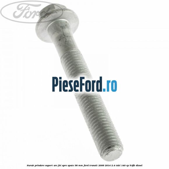 Surub prindere suport arc foi spre spate 98 mm Ford Transit 2006-2014 2.4 TDCi 140 cp H9FB diesel
