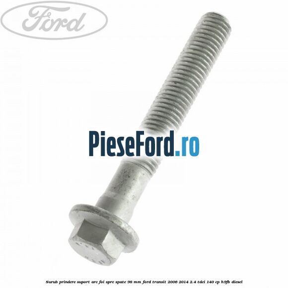 Surub prindere suport arc foi spre spate 98 mm Ford Transit 2006-2014 2.4 TDCi 140 cp H9FB diesel