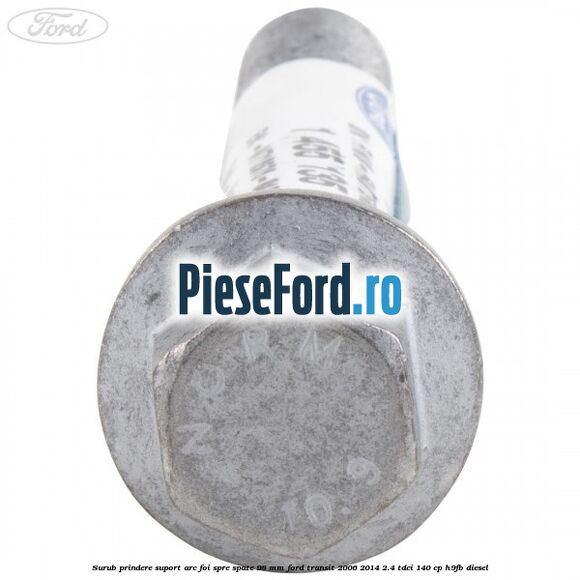 Surub prindere suport arc foi spre spate 98 mm Ford Transit 2006-2014 2.4 TDCi 140 cp H9FB diesel