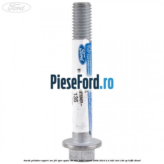 Surub prindere suport arc foi spre spate 98 mm Ford Transit 2006-2014 2.4 TDCi 4x4 140 cp Surub prindere suport arc foi spre spate 98 mm Ford Transit 2006-2014 2.4 TDCi 4x4 140 cp H9FB diesel