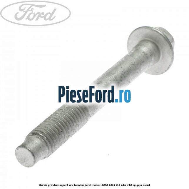 Surub prindere suport arc lamelar Ford Transit 2006-2014 2.2 TDCi 110 cp QVFA diesel