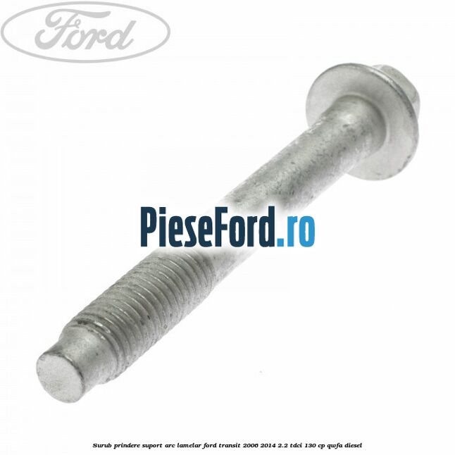 Surub prindere suport arc lamelar Ford Transit 2006-2014 2.2 TDCi 130 cp QWFA diesel