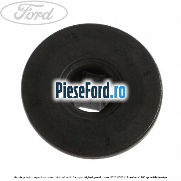 Surub prindere suport ax arbore de cont cutie 6 trepte B6 Ford Grand C-Max 2016-2020 1.5 EcoBoost 180 cp M9DB benzina