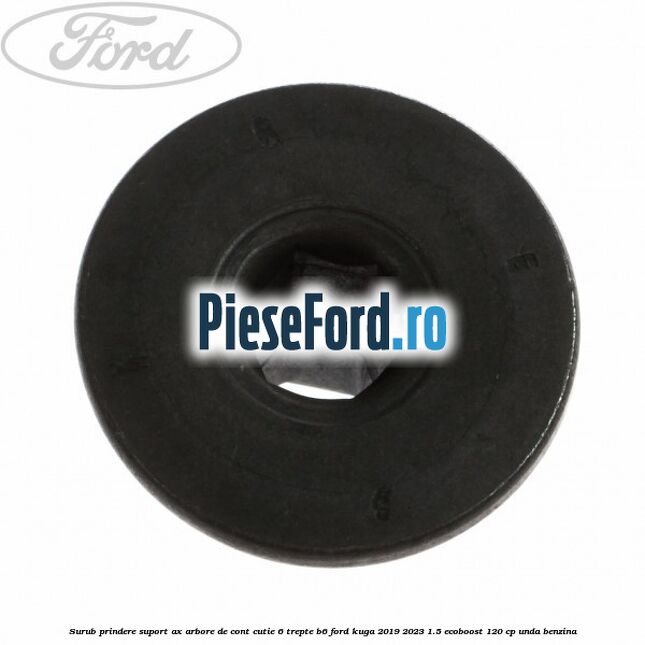 Surub prindere suport ax arbore de cont cutie 6 trepte B6 Ford Kuga 2019-2023 1.5 EcoBoost 120 cp UNDA benzina