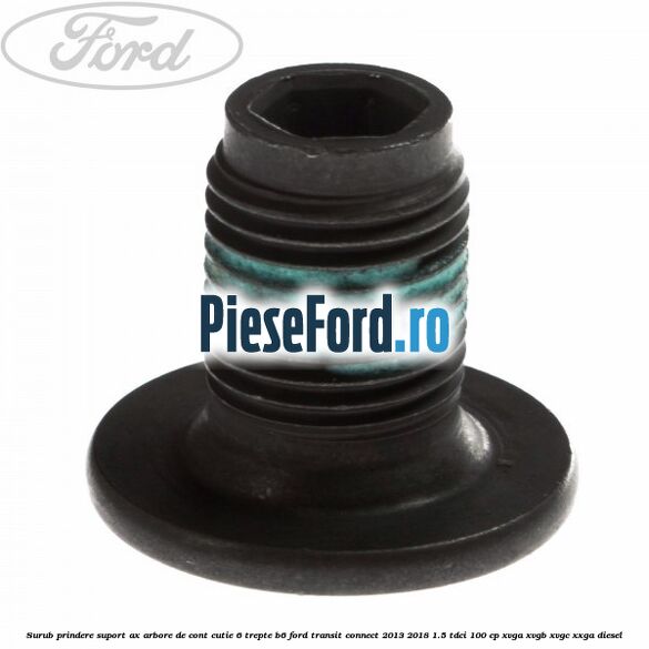 Surub prindere suport ax arbore de cont cutie 6 trepte B6 Ford Transit Connect 2013-2018 1.5 TDCi 100 cp XVGA, XVGB, XVGC, XXGA diesel