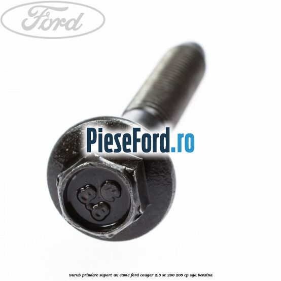 Surub prindere suport ax came Ford Cougar 2.5 ST 200 205 cp SGA benzina