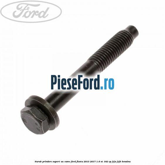 Surub prindere suport ax came Ford Fiesta 2013-2017 1.6 ST 182 cp JTJA, JTJB benzina