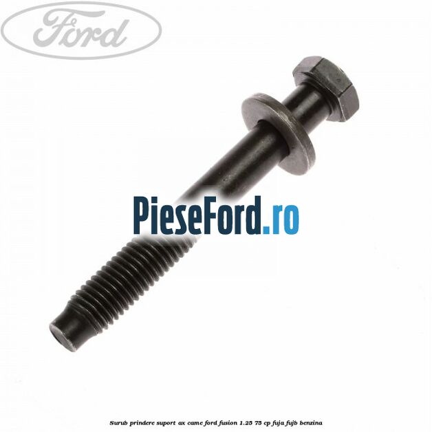 Surub prindere suport ax came Ford Fusion 1.25 75 cp FUJA, FUJB benzina