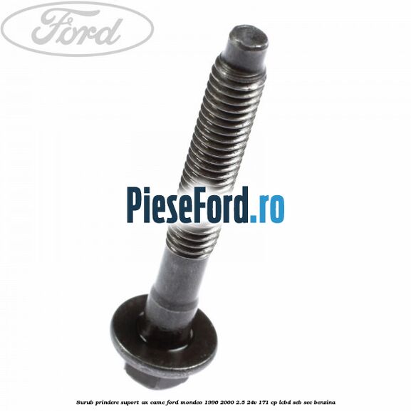 Surub prindere suport ax came Ford Mondeo 1996-2000 2.5 24V 171 cp LCBD, SEB, SEC benzina