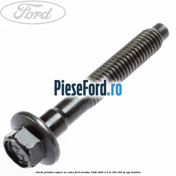 Surub prindere suport ax came Ford Mondeo 1996-2000 2.5 ST 200 205 cp SGA benzina