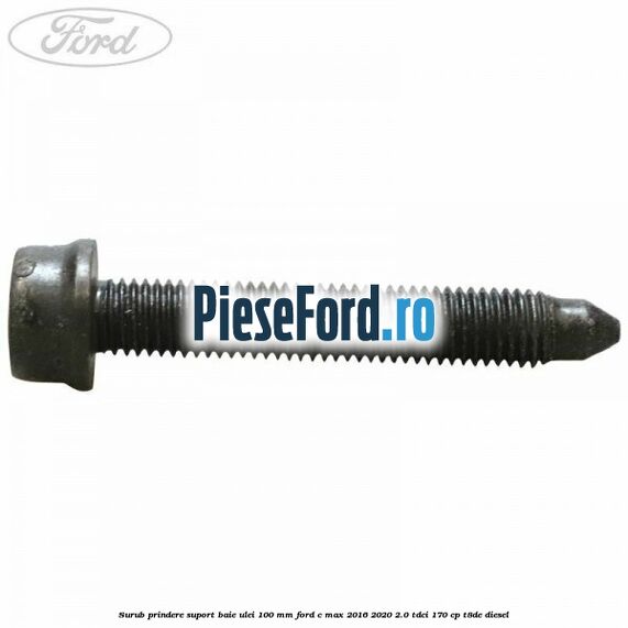 Surub prindere suport baie ulei 100 mm Ford C-Max 2016-2020 2.0 TDCi 170 cp T8DE diesel