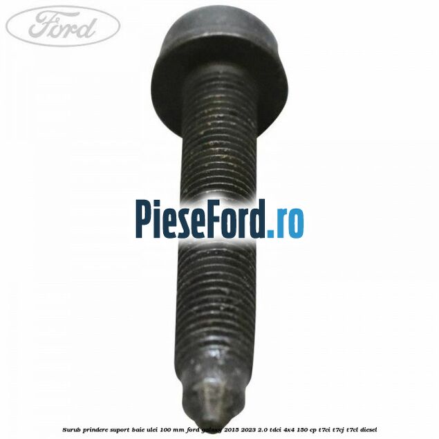 Surub prindere suport baie ulei 100 mm Ford Galaxy 2015-2023 2.0 TDCi 4x4 150 cp Surub prindere suport baie ulei 100 mm Ford Galaxy 2015-2023 2.0 TDCi 4x4 150 cp T7CI, T7CJ, T7CL diesel