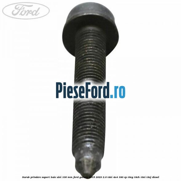 Surub prindere suport baie ulei 100 mm Ford Galaxy 2015-2023 2.0 TDCi 4x4 180 cp T8CG, T8CH, T8CI, T8CJ diesel