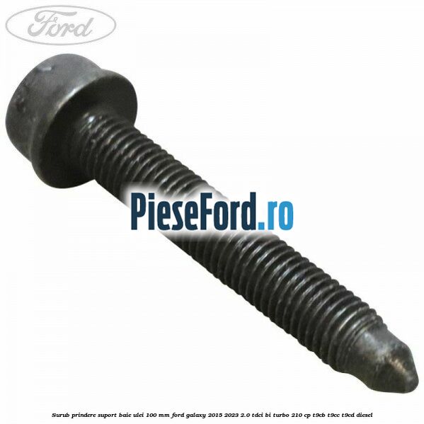 Surub prindere suport baie ulei 100 mm Ford Galaxy 2015-2023 2.0 TDCi BI-Turbo 210 cp T9CB, T9CC, T9CD diesel