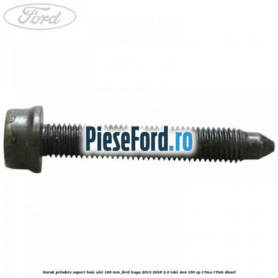 Surub prindere suport baie ulei 100 mm Ford Kuga 2013-2016 2.0 TDCi 4x4 150 cp T7MA, T7MB diesel