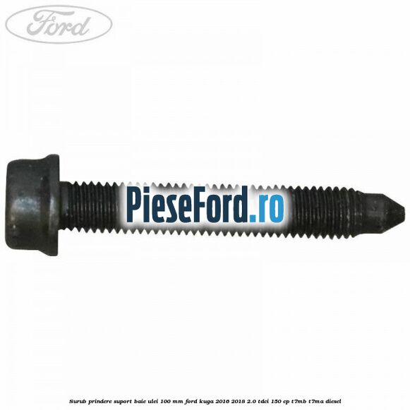 Surub prindere suport baie ulei 100 mm Ford Kuga 2016-2018 2.0 TDCi 150 cp T7MB, T7MA diesel