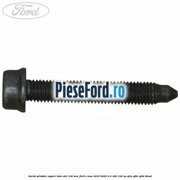 Surub prindere suport baie ulei 100 mm Ford S-Max 2015-2023 2.0 TDCi 120 cp UFCA, UFCB, UFCD diesel