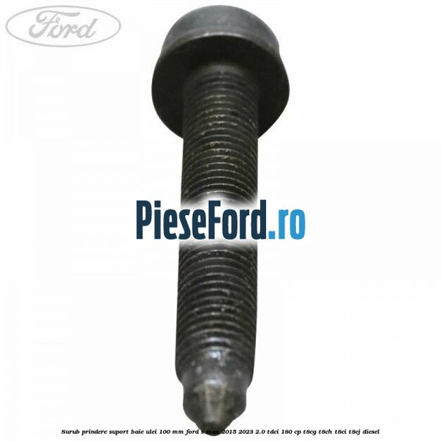 Surub prindere suport baie ulei 100 mm Ford S-Max 2015-2023 2.0 TDCi 180 cp T8CG, T8CH, T8CI, T8CJ diesel