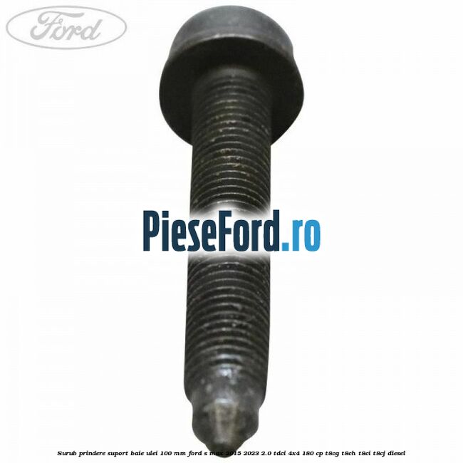 Surub prindere suport baie ulei 100 mm Ford S-Max 2015-2023 2.0 TDCi 4x4 180 cp T8CG, T8CH, T8CI, T8CJ diesel