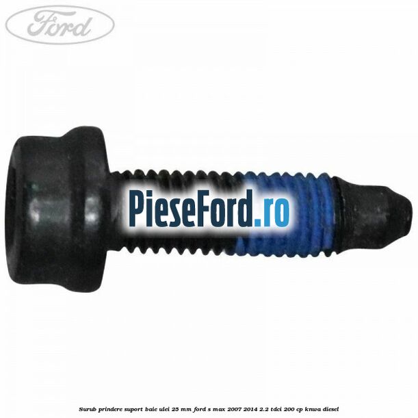 Surub prindere suport baie ulei 25 MM Ford S-Max 2007-2014 2.2 TDCi 200 cp KNWA diesel
