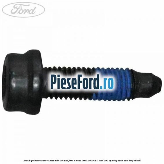 Surub prindere suport baie ulei 25 MM Ford S-Max 2015-2023 2.0 TDCi 180 cp T8CG, T8CH, T8CI, T8CJ diesel