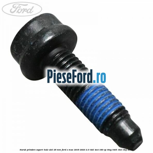 Surub prindere suport baie ulei 25 MM Ford S-Max 2015-2023 2.0 TDCi 4x4 180 cp T8CG, T8CH, T8CI, T8CJ diesel