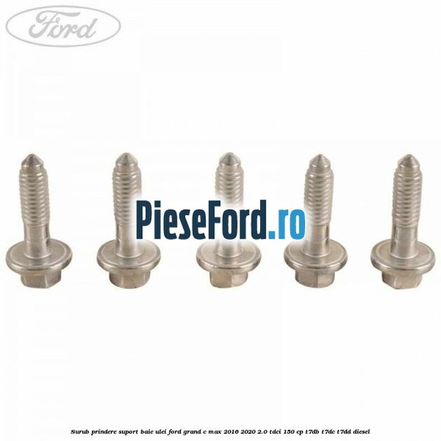 Surub prindere suport baie ulei Ford Grand C-Max 2016-2020 2.0 TDCi 150 cp Surub prindere suport baie ulei Ford Grand C-Max 2016-2020 2.0 TDCi 150 cp T7DB, T7DC, T7DD diesel