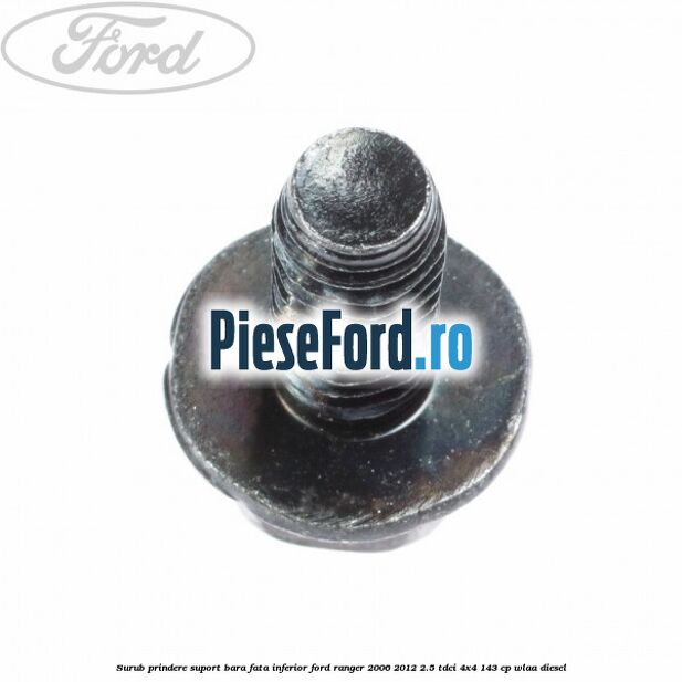 Surub prindere suport bara fata inferior Ford Ranger 2006-2012 2.5 TDCi 4x4 143 cp WLAA diesel