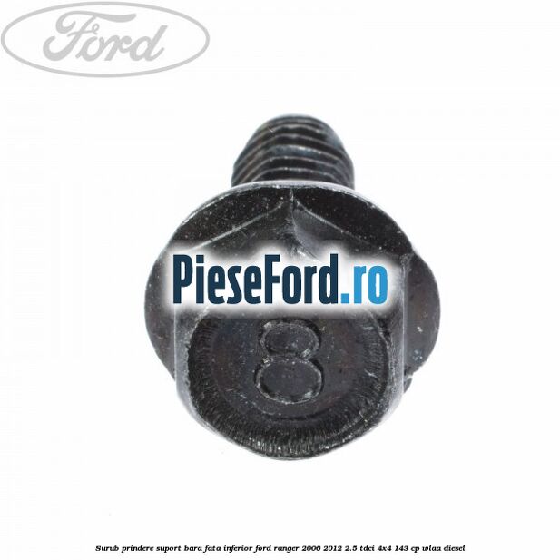 Surub prindere suport bara fata inferior Ford Ranger 2006-2012 2.5 TDCi 4x4 143 cp WLAA diesel