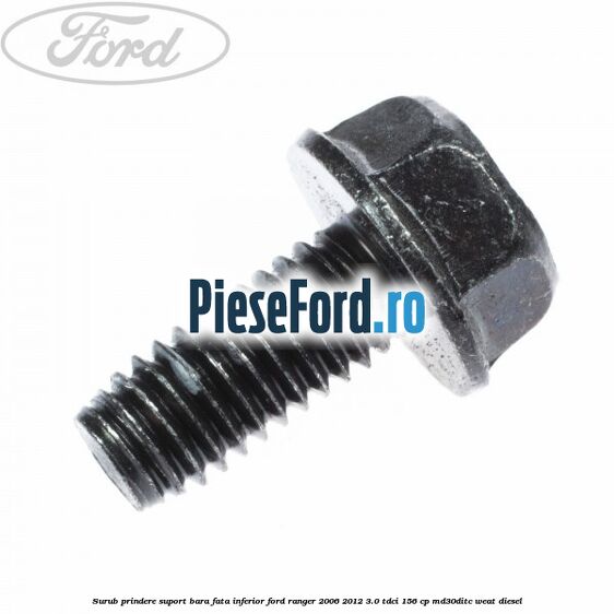 Surub prindere suport bara fata inferior Ford Ranger 2006-2012 3.0 TDCi 156 cp MD30DITC, WEAT diesel