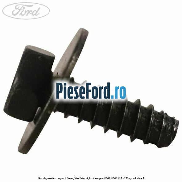 Surub prindere suport bara fata lateral Ford Ranger 2002-2006 2.5 D 78 cp WL diesel