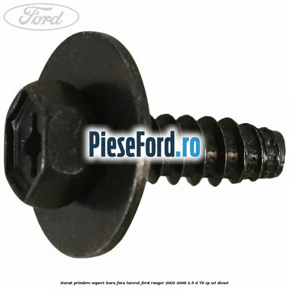 Surub prindere suport bara fata lateral Ford Ranger 2002-2006 2.5 D 78 cp WL diesel
