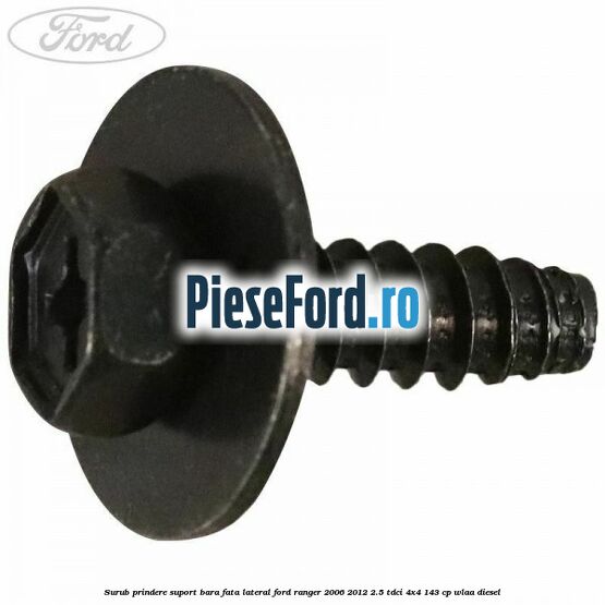 Surub prindere suport bara fata lateral Ford Ranger 2006-2012 2.5 TDCi 4x4 143 cp WLAA diesel