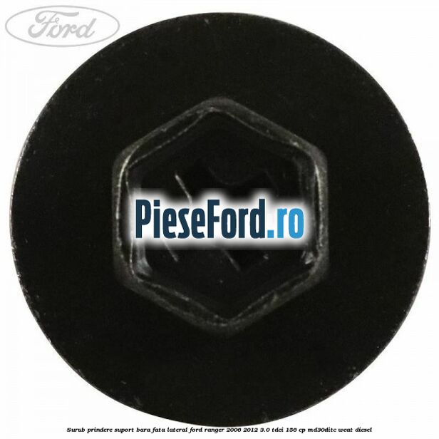 Surub prindere suport bara fata lateral Ford Ranger 2006-2012 3.0 TDCi 156 cp MD30DITC, WEAT diesel