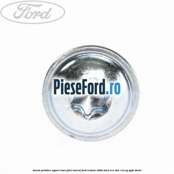 Surub prindere suport bara fata lateral Ford Transit 2006-2014 2.2 TDCi 110 cp Surub prindere suport bara fata lateral Ford Transit 2006-2014 2.2 TDCi 110 cp QVFA diesel