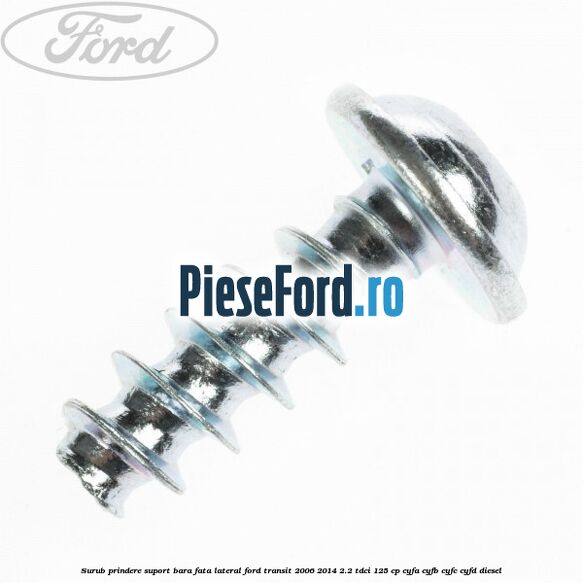 Surub prindere suport bara fata lateral Ford Transit 2006-2014 2.2 TDCi 125 cp CYFA, CYFB, CYFC, CYFD diesel