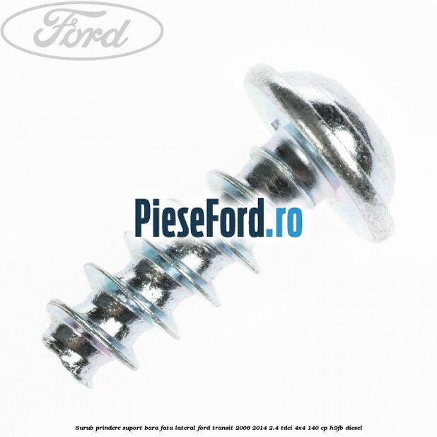 Surub prindere suport bara fata lateral Ford Transit 2006-2014 2.4 TDCi 4x4 140 cp Surub prindere suport bara fata lateral Ford Transit 2006-2014 2.4 TDCi 4x4 140 cp H9FB diesel