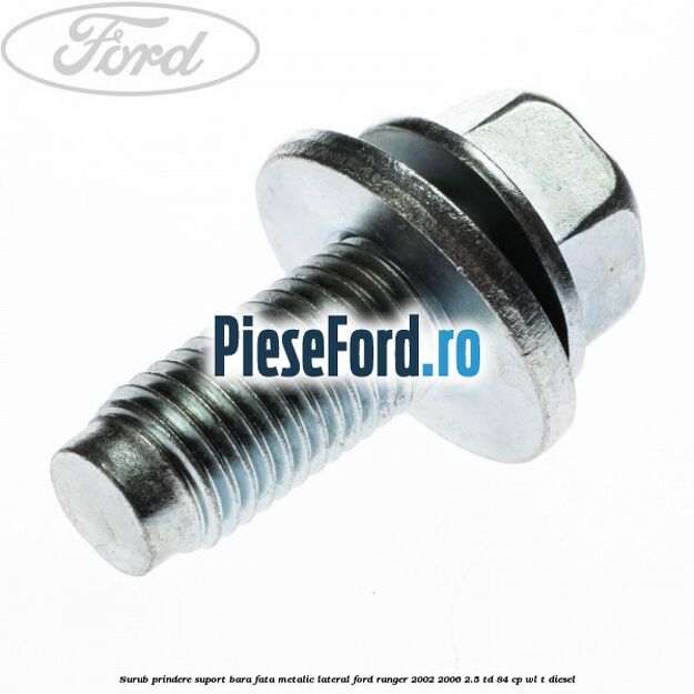 Surub prindere suport bara fata metalic lateral Ford Ranger 2002-2006 2.5 TD 84 cp WL-T diesel