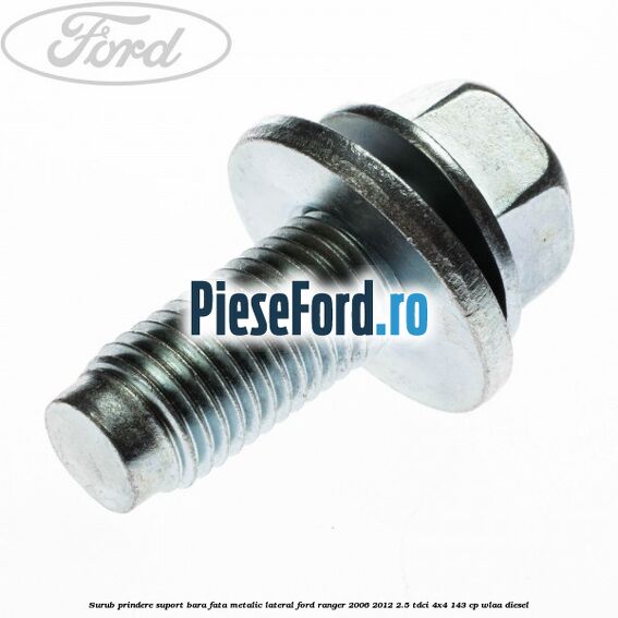 Surub prindere suport bara fata metalic lateral Ford Ranger 2006-2012 2.5 TDCi 4x4 143 cp WLAA diesel