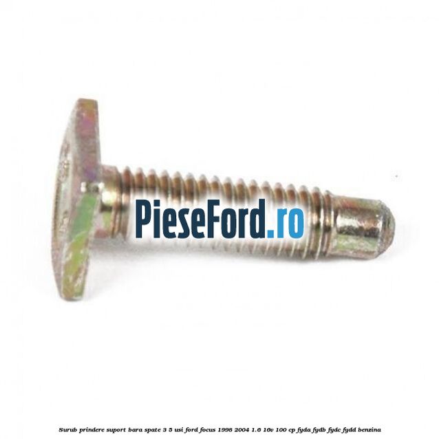Surub prindere suport bara spate 3/5 usi Ford Focus 1998-2004 1.6 16V 100 cp FYDA, FYDB, FYDC, FYDD benzina