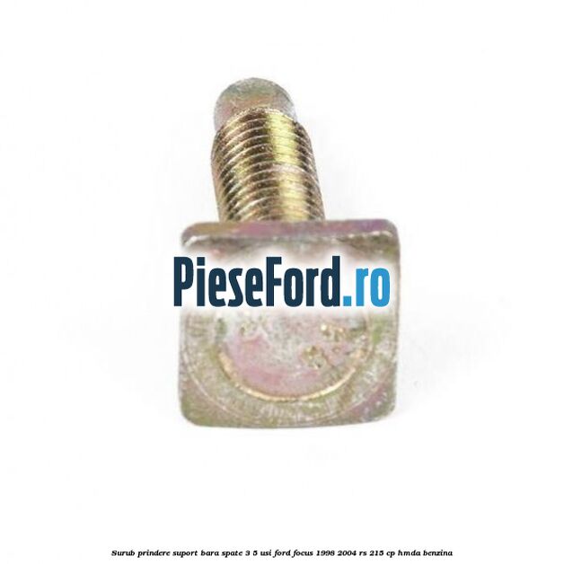 Surub prindere suport bara spate 3/5 usi Ford Focus 1998-2004 RS 215 cp Surub prindere suport bara spate 3/5 usi Ford Focus 1998-2004 RS 215 cp HMDA benzina