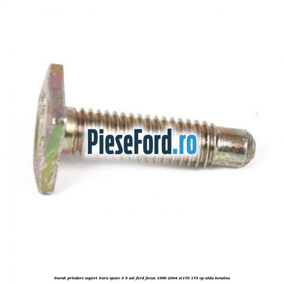 Surub prindere suport bara spate 3/5 usi Ford Focus 1998-2004 ST170 173 cp ALDA benzina
