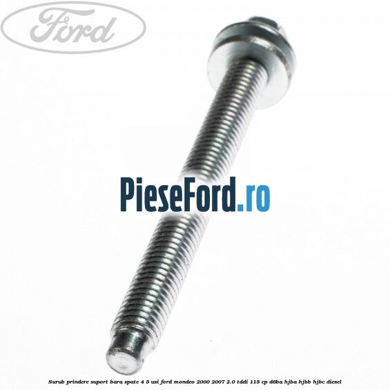 Surub prindere suport bara spate 4/5 usi Ford Mondeo 2000-2007 2.0 TDDI 115 cp Surub prindere suport bara spate 4/5 usi Ford Mondeo 2000-2007 2.0 TDDI 115 cp D6BA, HJBA, HJBB, HJBC diesel