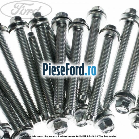 Surub prindere suport bara spate 4/5 usi Ford Mondeo 2000-2007 2.5 V6 24V 170 cp Surub prindere suport bara spate 4/5 usi Ford Mondeo 2000-2007 2.5 V6 24V 170 cp LCBD benzina