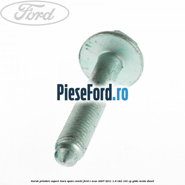 Surub prindere suport bara spate combi Ford C-Max 2007-2011 1.6 TDCi 101 cp G8DC, MTDA diesel