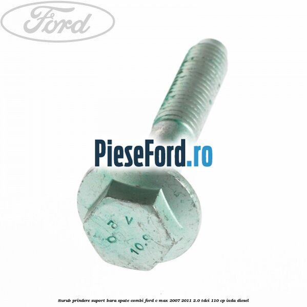 Surub prindere suport bara spate combi Ford C-Max 2007-2011 2.0 TDCi 110 cp IXDA diesel