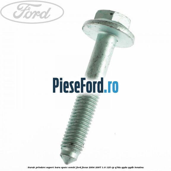 Surub prindere suport bara spate combi Ford Focus 2004-2007 1.8 125 cp Q7DA, QQDA, QQDB benzina