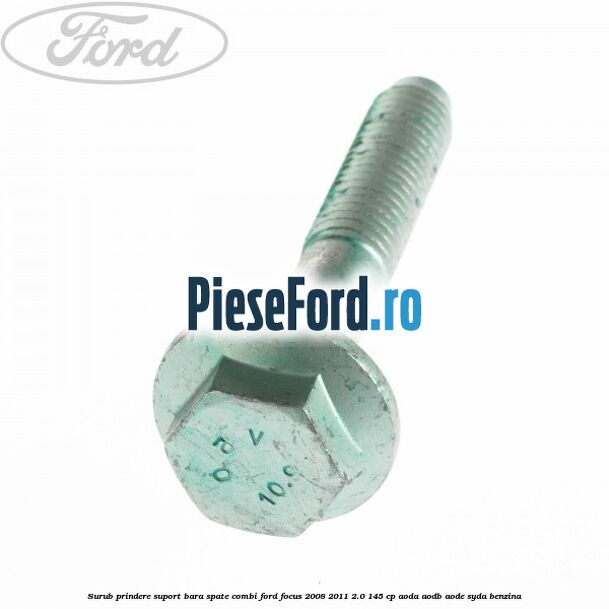 Surub prindere suport bara spate combi Ford Focus 2008-2011 2.0 145 cp Surub prindere suport bara spate combi Ford Focus 2008-2011 2.0 145 cp AODA, AODB, AODE, SYDA benzina