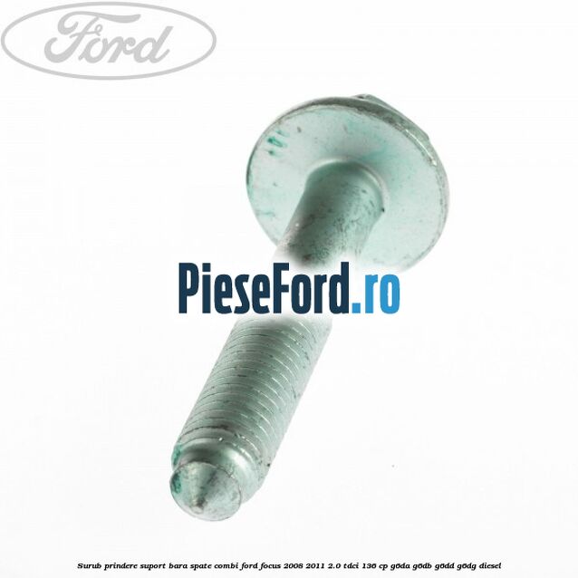 Surub prindere suport bara spate combi Ford Focus 2008-2011 2.0 TDCi 136 cp G6DA, G6DB, G6DD, G6DG diesel